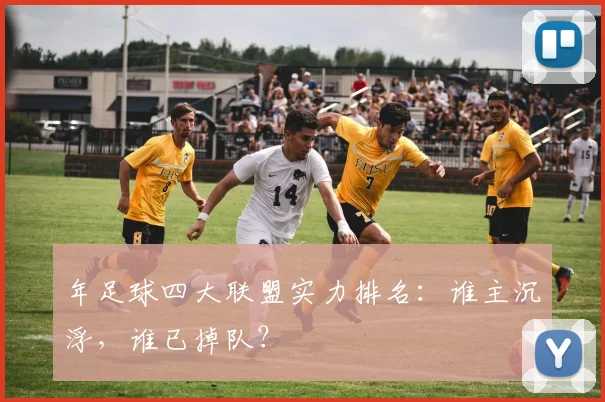 年足球四大联盟实力排名：谁主沉浮，谁已掉队？