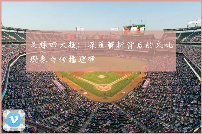 足球四大梗:深度解析背后的文化现象与传播逻辑